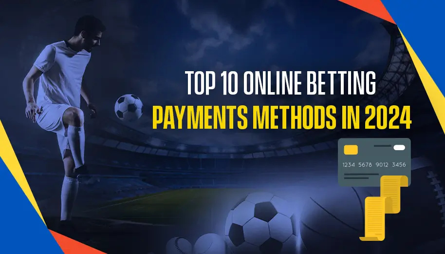 Top 10 Online Betting Payments Methods in 2024