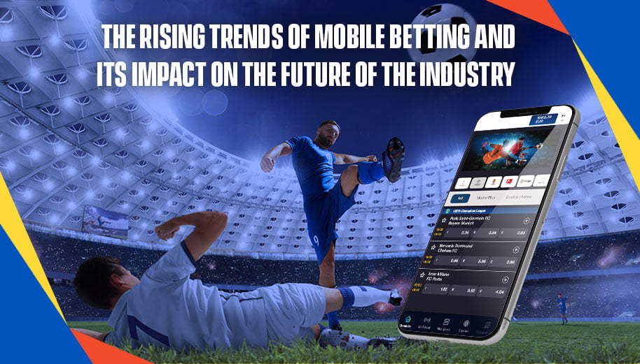 The rising trends of mobile betting and its impact on the future of the industry